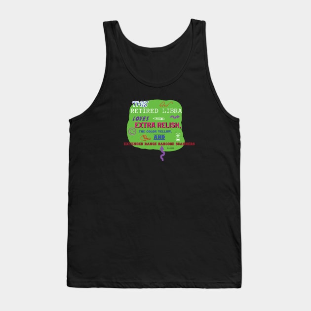 This Retired Libra Loves Extra Relish, The Color Yellow, and Extended Range Barcode Scanners Tank Top by Oddly Specific